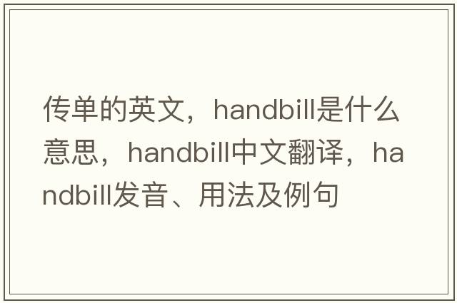傳單的英文，handbill是什么意思，handbill中文翻譯，handbill發(fā)音、用法及例句