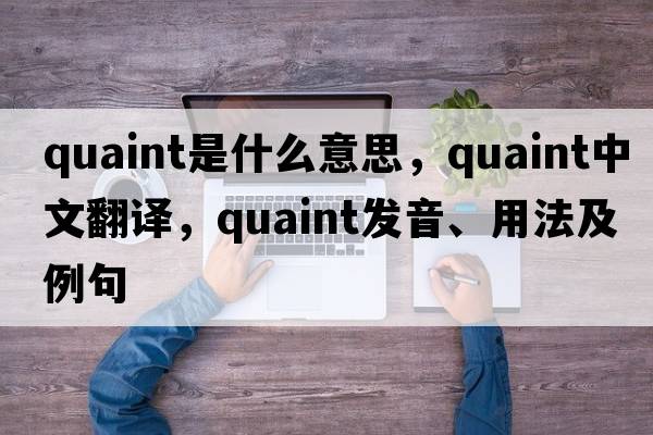 quaint是什么意思，quaint中文翻譯，quaint發(fā)音、用法及例句