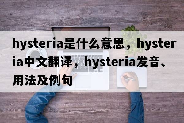 hysteria是什么意思，hysteria中文翻譯，hysteria發(fā)音、用法及例句