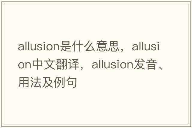 allusion是什么意思，allusion中文翻譯，allusion發(fā)音、用法及例句