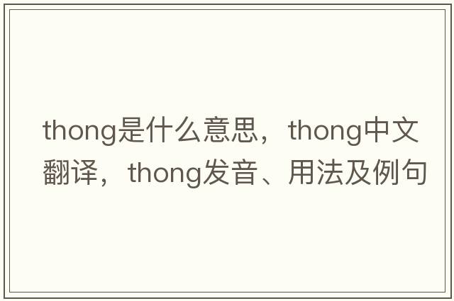 thong是什么意思，thong中文翻譯，thong發(fā)音、用法及例句