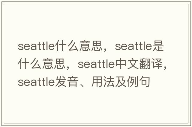 seattle什么意思，Seattle是什么意思，Seattle中文翻譯，Seattle發(fā)音、用法及例句