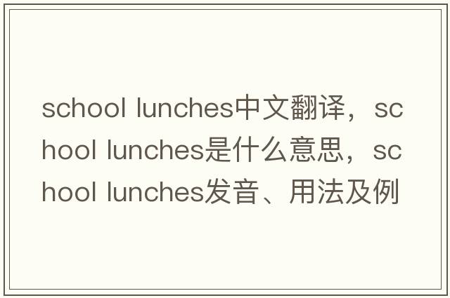 school lunches中文翻譯，school lunches是什么意思，school lunches發(fā)音、用法及例句
