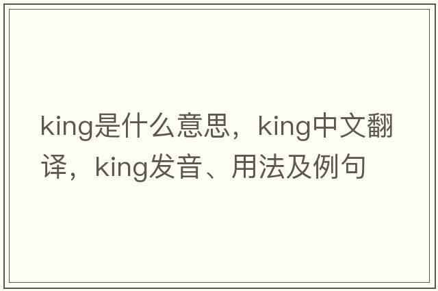 king是什么意思，king中文翻譯，king發(fā)音、用法及例句