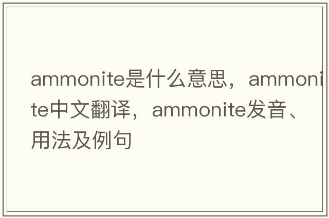 ammonite是什么意思，ammonite中文翻譯，ammonite發(fā)音、用法及例句