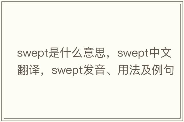 swept是什么意思，swept中文翻譯，swept發(fā)音、用法及例句