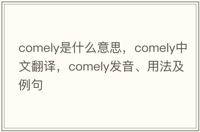 comely是什么意思，comely中文翻譯，comely發(fā)音、用法及例句