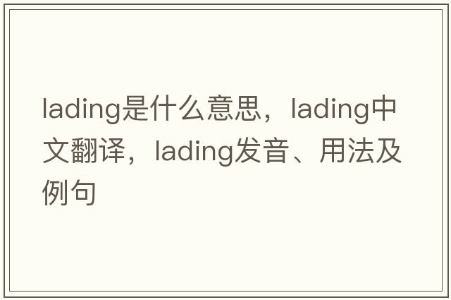 lading是什么意思，lading中文翻譯，lading發(fā)音、用法及例句
