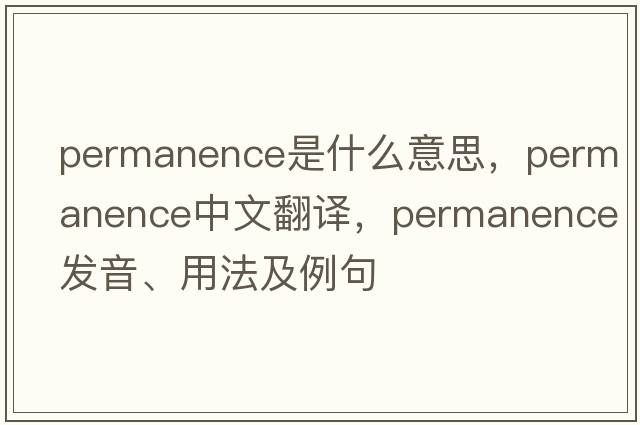 permanence是什么意思，permanence中文翻譯，permanence發(fā)音、用法及例句
