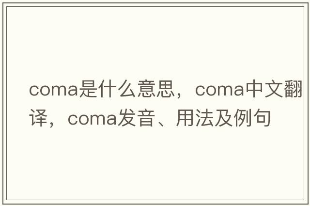 coma是什么意思，coma中文翻譯，coma發(fā)音、用法及例句