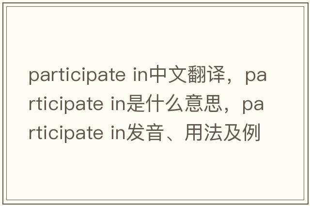 participate in中文翻譯，participate in是什么意思，participate in發(fā)音、用法及例句