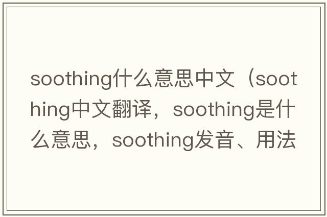 soothing什么意思中文（soothing中文翻譯，soothing是什么意思，soothing發(fā)音、用法及例句）