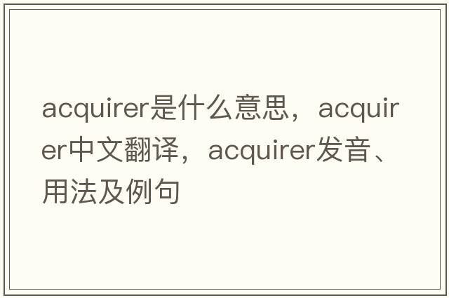 acquirer是什么意思，acquirer中文翻譯，acquirer發(fā)音、用法及例句