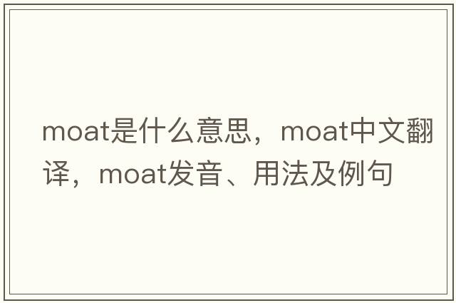 moat是什么意思，moat中文翻譯，moat發(fā)音、用法及例句