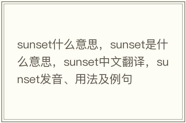 sunset什么意思，sunset是什么意思，sunset中文翻譯，sunset發(fā)音、用法及例句