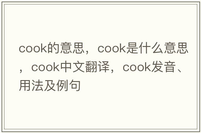 cook的意思，cook是什么意思，cook中文翻譯，cook發(fā)音、用法及例句