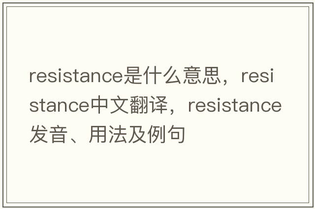 resistance是什么意思，resistance中文翻譯，resistance發(fā)音、用法及例句