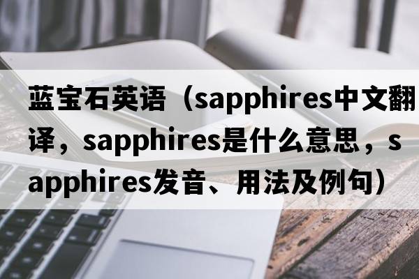 藍寶石英語(yǔ)（sapphires中文翻譯，sapphires是什么意思，sapphires發(fā)音、用法及例句）