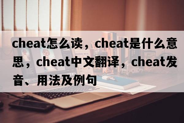cheat怎么讀，cheat是什么意思，cheat中文翻譯，cheat發(fā)音、用法及例句
