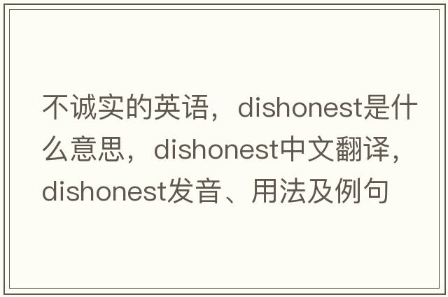不誠實(shí)的英語(yǔ)，dishonest是什么意思，dishonest中文翻譯，dishonest發(fā)音、用法及例句