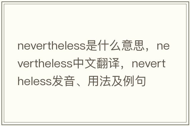 nevertheless是什么意思，nevertheless中文翻譯，nevertheless發(fā)音、用法及例句
