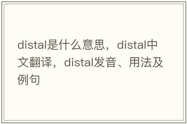 distal是什么意思，distal中文翻譯，distal發(fā)音、用法及例句