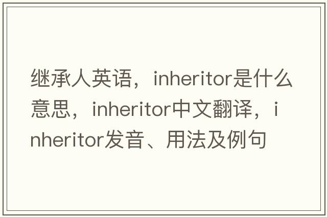 繼承人英語(yǔ)，inheritor是什么意思，inheritor中文翻譯，inheritor發(fā)音、用法及例句