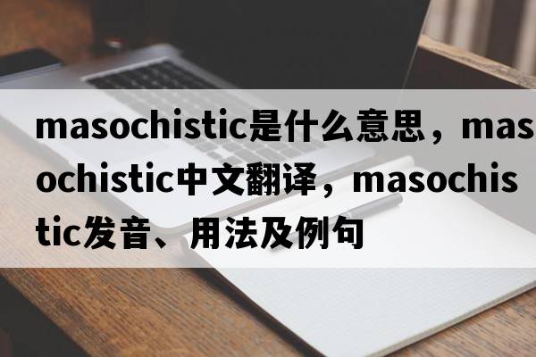 masochistic是什么意思，masochistic中文翻譯，masochistic發(fā)音、用法及例句