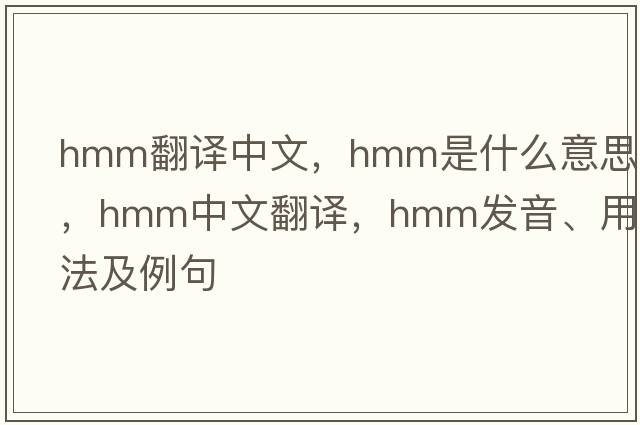 hmm翻譯中文，hmm是什么意思，hmm中文翻譯，hmm發(fā)音、用法及例句