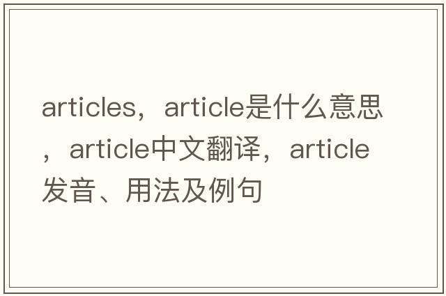 articles，article是什么意思，article中文翻譯，article發(fā)音、用法及例句
