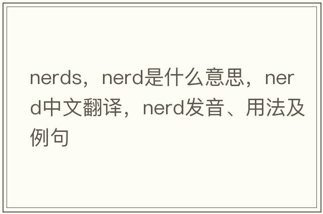 nerds，nerd是什么意思，nerd中文翻譯，nerd發(fā)音、用法及例句
