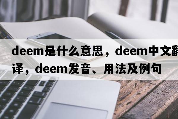 deem是什么意思，deem中文翻譯，deem發(fā)音、用法及例句