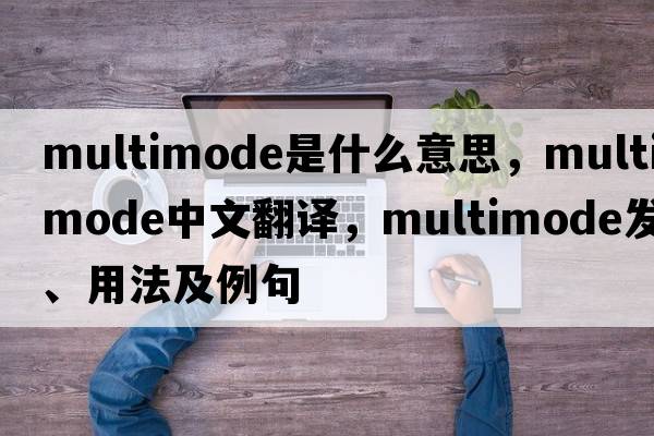 multimode是什么意思，multimode中文翻譯，multimode發(fā)音、用法及例句