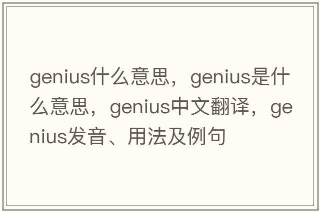 genius什么意思，genius是什么意思，genius中文翻譯，genius發(fā)音、用法及例句