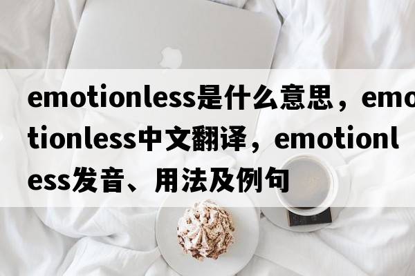emotionless是什么意思，emotionless中文翻譯，emotionless發(fā)音、用法及例句