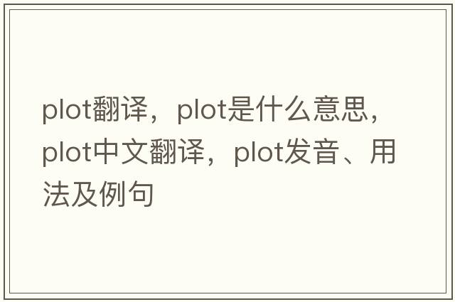 plot翻譯，plot是什么意思，plot中文翻譯，plot發(fā)音、用法及例句