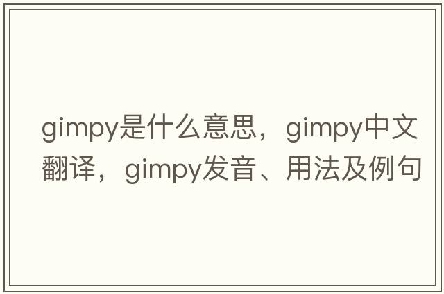 gimpy是什么意思，gimpy中文翻譯，gimpy發(fā)音、用法及例句