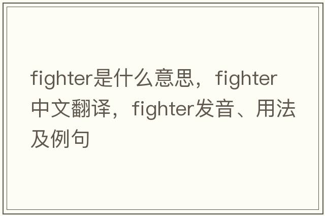 fighter是什么意思，fighter中文翻譯，fighter發(fā)音、用法及例句