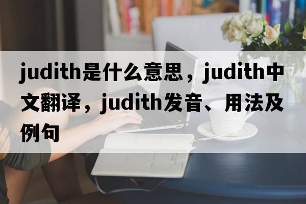 judith是什么意思，judith中文翻譯，judith發(fā)音、用法及例句
