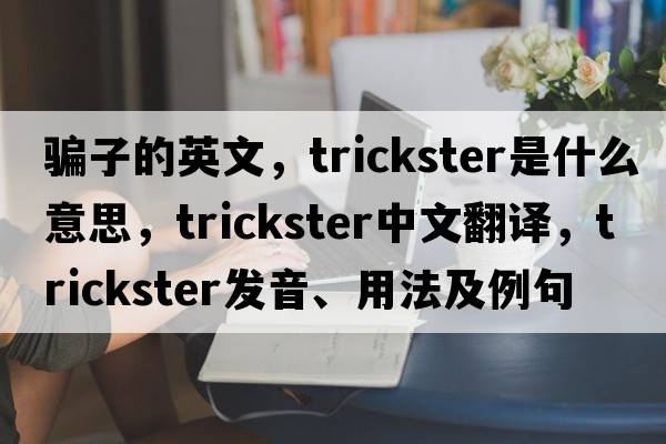 騙子的英文，trickster是什么意思，trickster中文翻譯，trickster發(fā)音、用法及例句