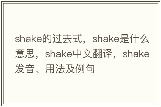 shake的過(guò)去式，shake是什么意思，shake中文翻譯，shake發(fā)音、用法及例句