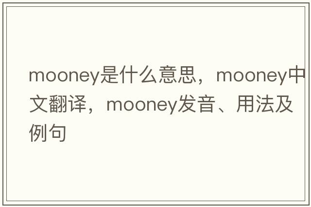 mooney是什么意思，mooney中文翻譯，mooney發(fā)音、用法及例句
