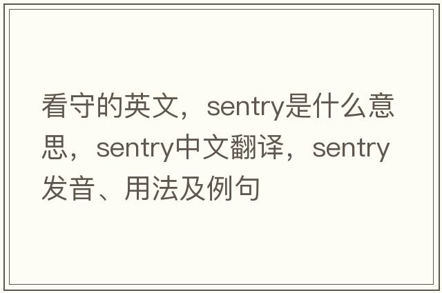 看守的英文，sentry是什么意思，sentry中文翻譯，sentry發(fā)音、用法及例句