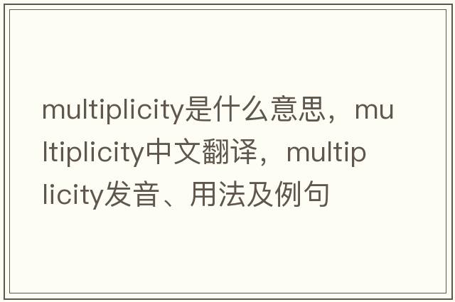 multiplicity是什么意思，multiplicity中文翻譯，multiplicity發(fā)音、用法及例句