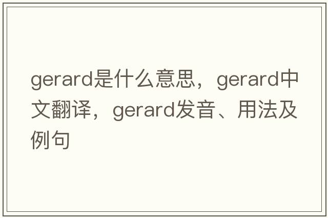 gerard是什么意思，gerard中文翻譯，gerard發(fā)音、用法及例句