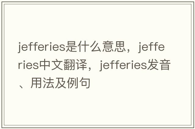 JEFFERIES是什么意思，JEFFERIES中文翻譯，JEFFERIES發(fā)音、用法及例句