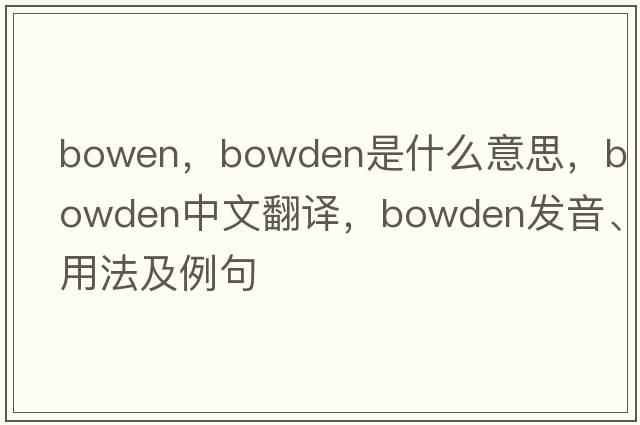 bowen，Bowden是什么意思，Bowden中文翻譯，Bowden發(fā)音、用法及例句