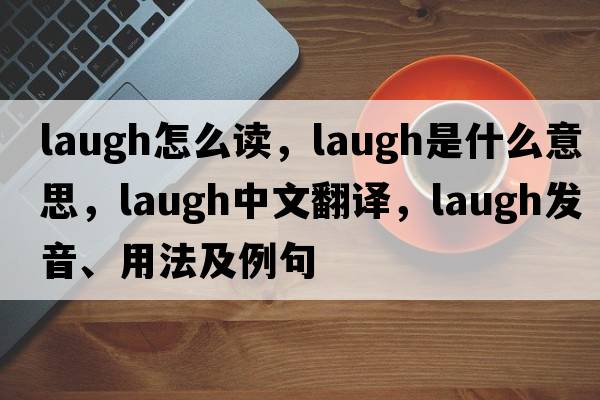 laugh怎么讀，laugh是什么意思，laugh中文翻譯，laugh發(fā)音、用法及例句