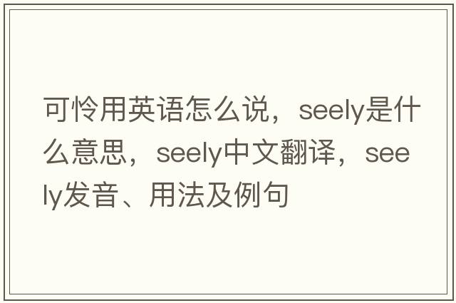可憐用英語(yǔ)怎么說(shuō)，seely是什么意思，seely中文翻譯，seely發(fā)音、用法及例句