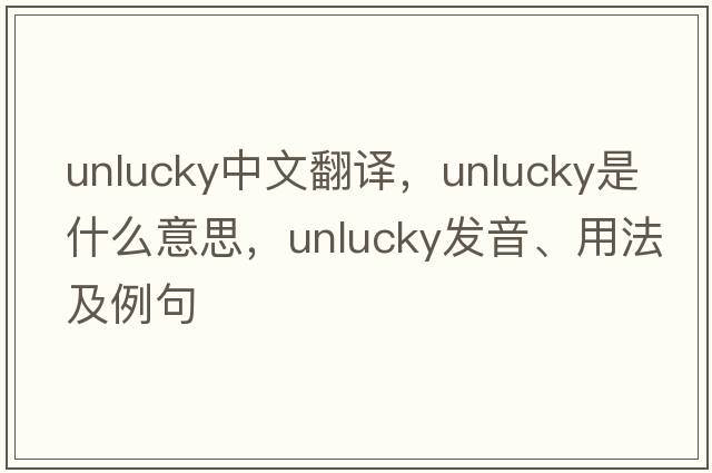 unlucky中文翻譯，unlucky是什么意思，unlucky發(fā)音、用法及例句